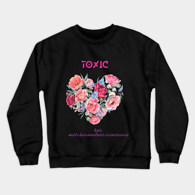 Toxic but with benevolent intentions Crewneck Sweatshirt by SibilinoWinkel